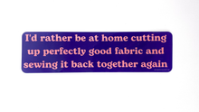 Load image into Gallery viewer, I&#39;d Rather Be At Home Cutting Up... Sticker Bumper Sticker by Ponderosa Creative
