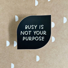 Load image into Gallery viewer, Busy Is Not Your Purpose Vinyl Sticker by Just Follow Your Art
