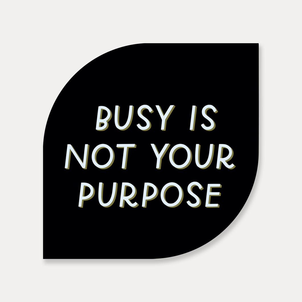 Busy Is Not Your Purpose Vinyl Sticker by Just Follow Your Art