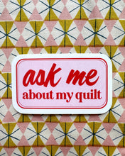 Load image into Gallery viewer, Ask Me about my quilt sticker
