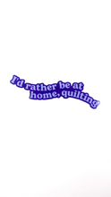 Load image into Gallery viewer, &quot;I&#39;d Rather Be At Home Quilting&quot; Sticker - Die Cut
