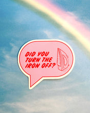 Load image into Gallery viewer, Did you turn the iron off? Vinyl Sticker by Feral Notions
